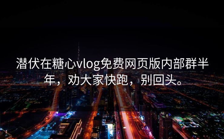 潜伏在糖心vlog免费网页版内部群半年,劝大家快跑,别回头。 潜伏在糖心vlog免费网页版内部群半年,劝大家快跑,别回头。